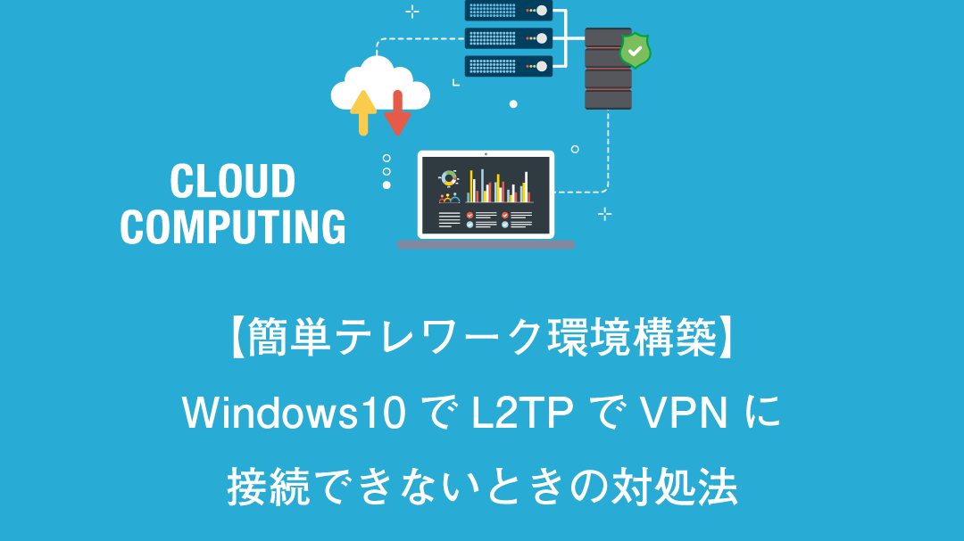 Windows10:VPN接続できない時の対処法!L2TP IPSec接続